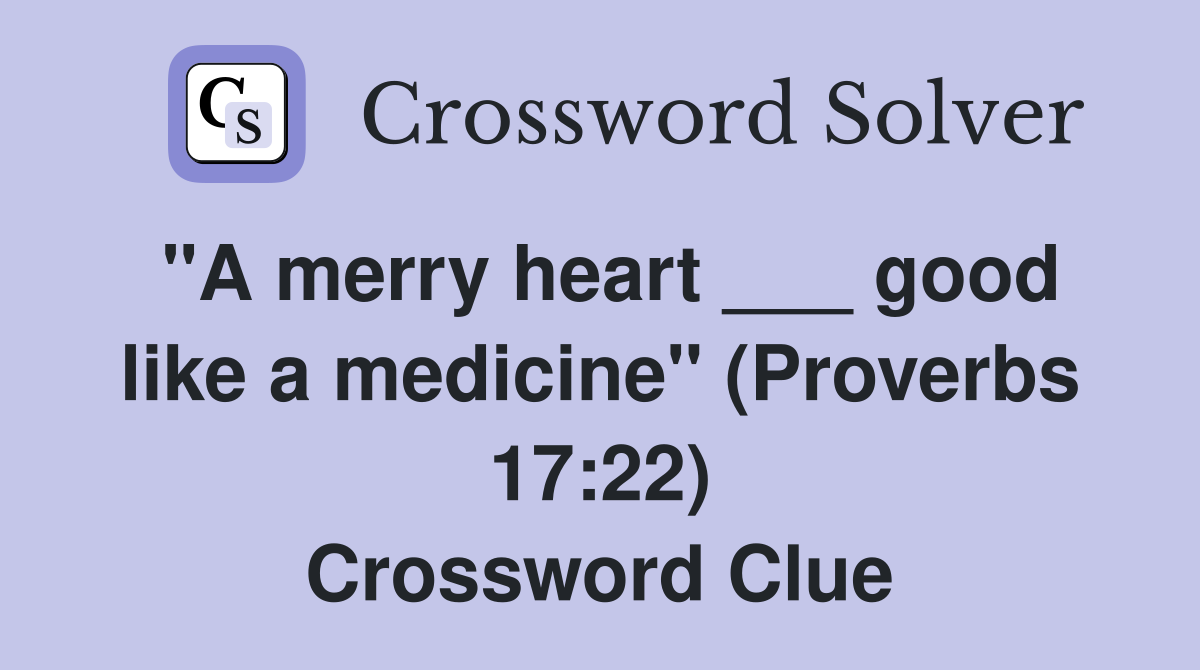"A merry heart ___ good like a medicine" (Proverbs 1722) Crossword